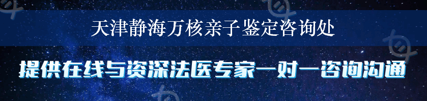 天津静海万核亲子鉴定咨询处